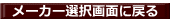 メーカー選択画面に戻る